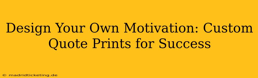 Design Your Own Motivation: Custom Quote Prints for Success