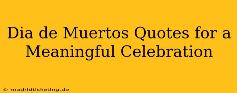 Dia de Muertos Quotes for a Meaningful Celebration