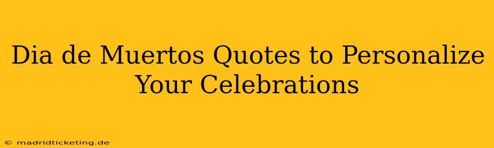 Dia de Muertos Quotes to Personalize Your Celebrations
