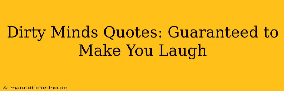Dirty Minds Quotes: Guaranteed to Make You Laugh