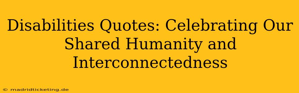 Disabilities Quotes: Celebrating Our Shared Humanity and Interconnectedness