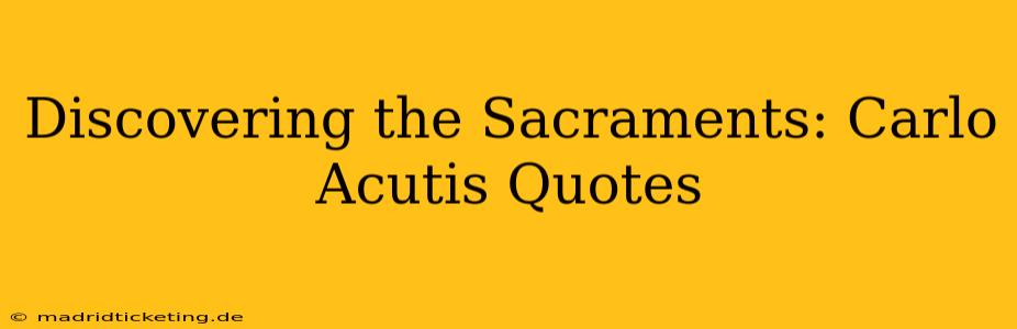 Discovering the Sacraments: Carlo Acutis Quotes