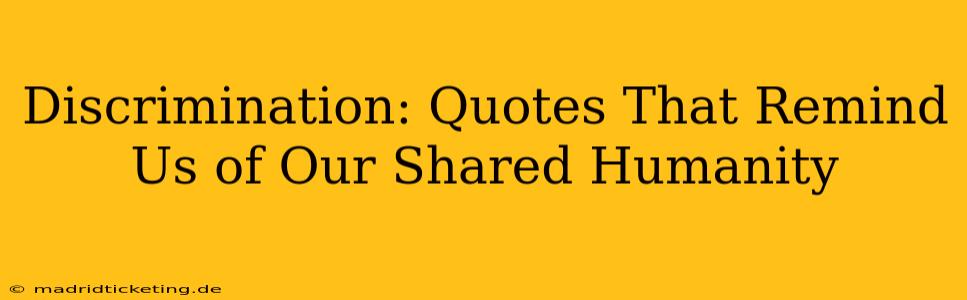 Discrimination: Quotes That Remind Us of Our Shared Humanity
