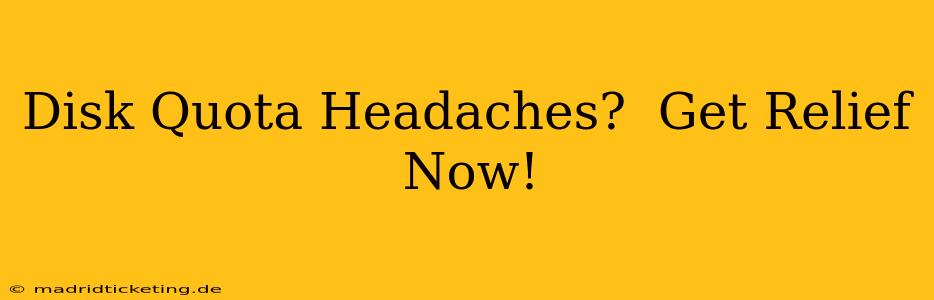 Disk Quota Headaches?  Get Relief Now!