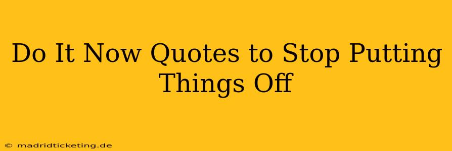 Do It Now Quotes to Stop Putting Things Off