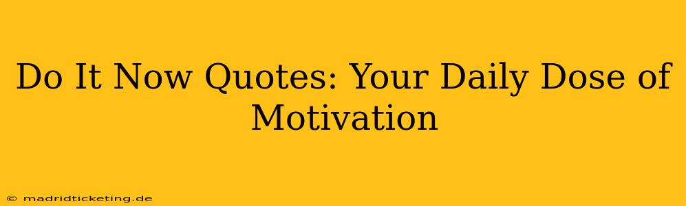 Do It Now Quotes: Your Daily Dose of Motivation