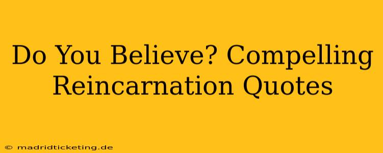 Do You Believe? Compelling Reincarnation Quotes