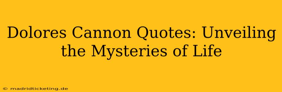 Dolores Cannon Quotes: Unveiling the Mysteries of Life