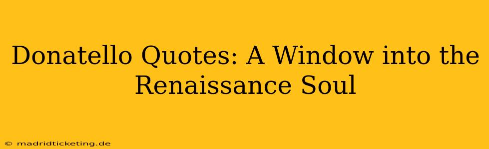 Donatello Quotes: A Window into the Renaissance Soul