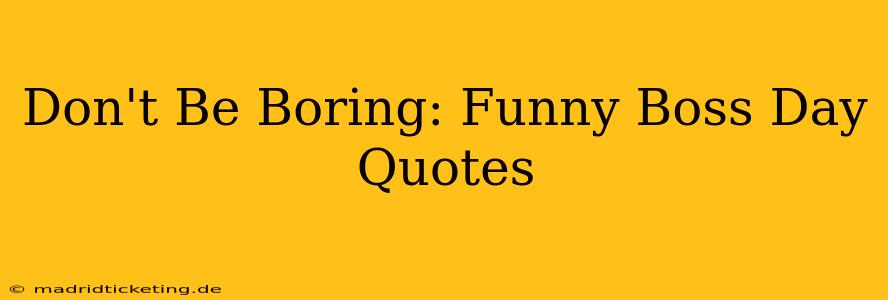 Don't Be Boring: Funny Boss Day Quotes