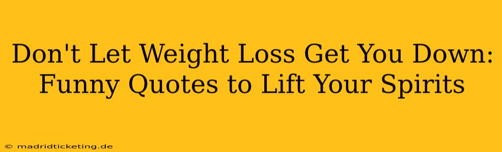 Don't Let Weight Loss Get You Down: Funny Quotes to Lift Your Spirits