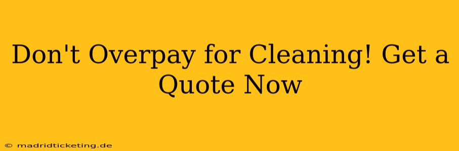 Don't Overpay for Cleaning! Get a Quote Now