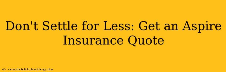Don't Settle for Less: Get an Aspire Insurance Quote