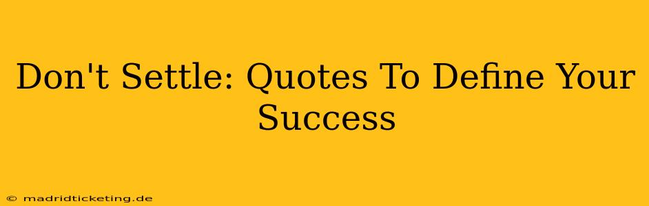 Don't Settle: Quotes To Define Your Success