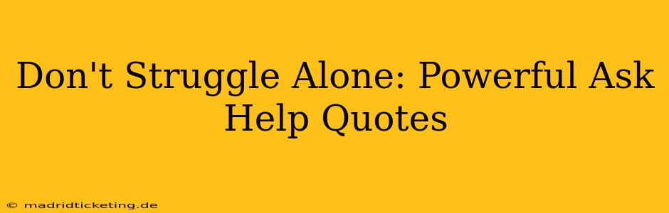 Don't Struggle Alone: Powerful Ask Help Quotes