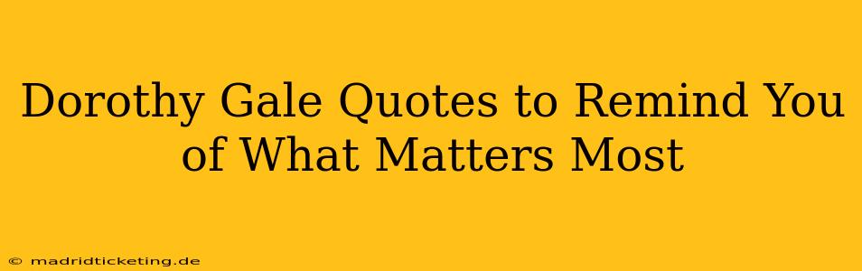 Dorothy Gale Quotes to Remind You of What Matters Most