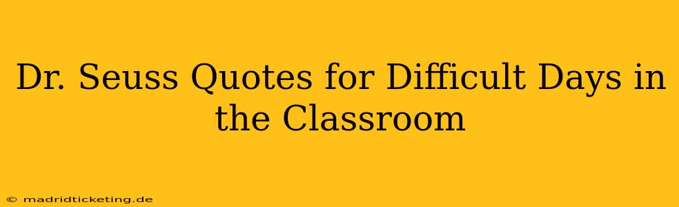 Dr. Seuss Quotes for Difficult Days in the Classroom