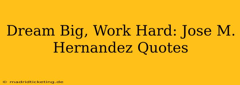 Dream Big, Work Hard: Jose M. Hernandez Quotes