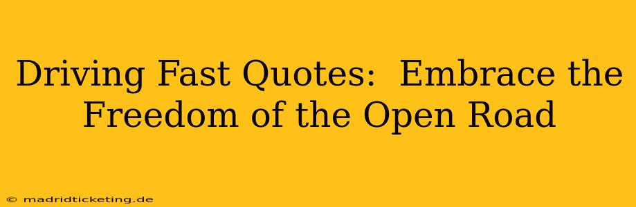 Driving Fast Quotes:  Embrace the Freedom of the Open Road