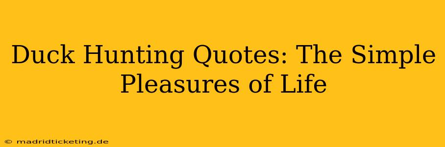 Duck Hunting Quotes: The Simple Pleasures of Life