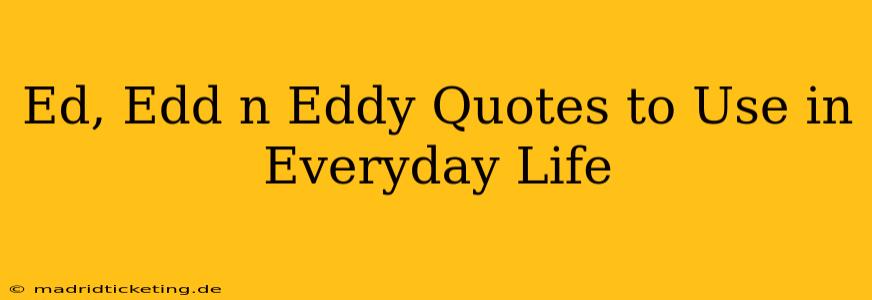 Ed, Edd n Eddy Quotes to Use in Everyday Life