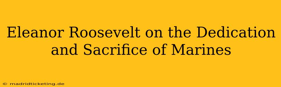 Eleanor Roosevelt on the Dedication and Sacrifice of Marines