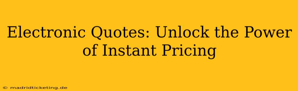 Electronic Quotes: Unlock the Power of Instant Pricing