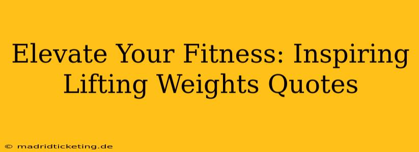 Elevate Your Fitness: Inspiring Lifting Weights Quotes