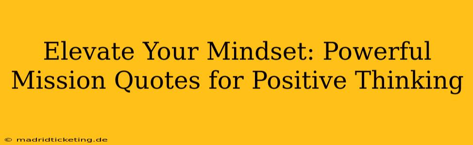 Elevate Your Mindset: Powerful Mission Quotes for Positive Thinking