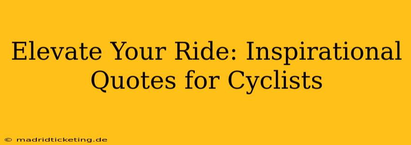 Elevate Your Ride: Inspirational Quotes for Cyclists