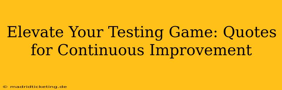 Elevate Your Testing Game: Quotes for Continuous Improvement