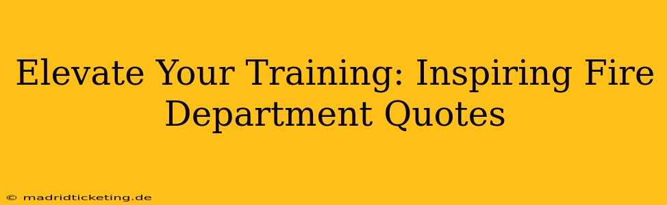 Elevate Your Training: Inspiring Fire Department Quotes