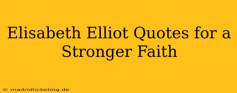 Elisabeth Elliot Quotes for a Stronger Faith