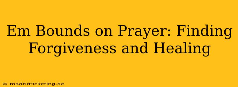 Em Bounds on Prayer: Finding Forgiveness and Healing