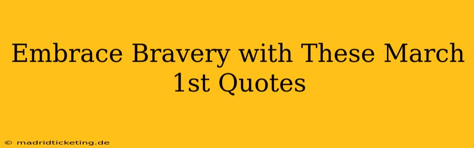 Embrace Bravery with These March 1st Quotes