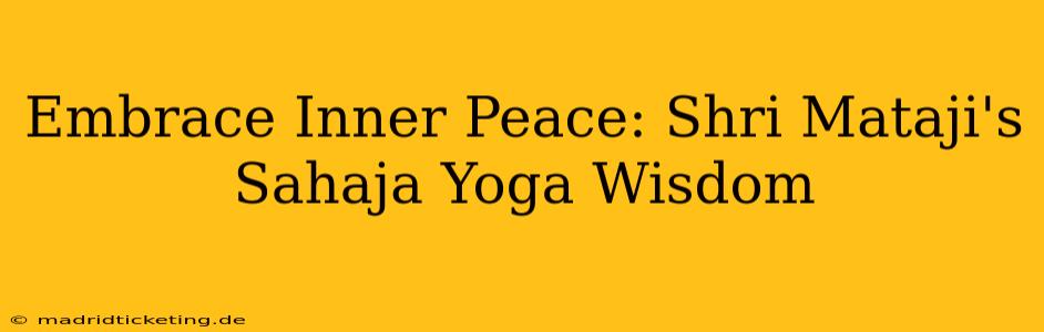 Embrace Inner Peace: Shri Mataji's Sahaja Yoga Wisdom