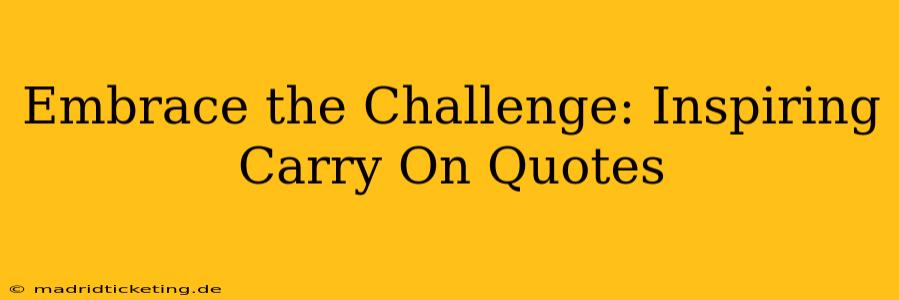 Embrace the Challenge: Inspiring Carry On Quotes