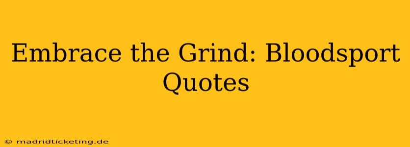 Embrace the Grind: Bloodsport Quotes