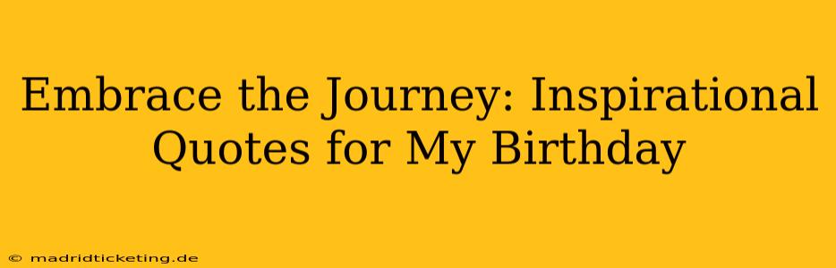 Embrace the Journey: Inspirational Quotes for My Birthday