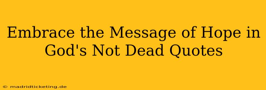 Embrace the Message of Hope in God's Not Dead Quotes