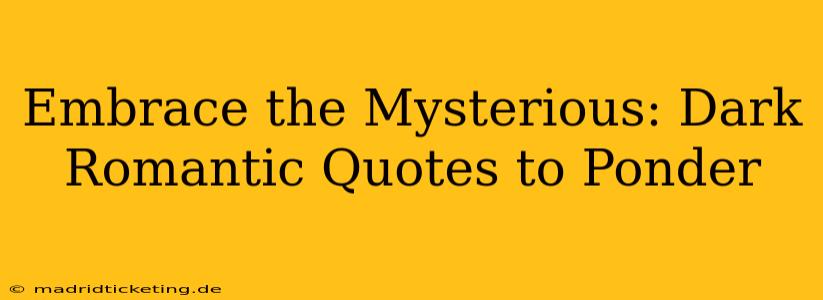 Embrace the Mysterious: Dark Romantic Quotes to Ponder