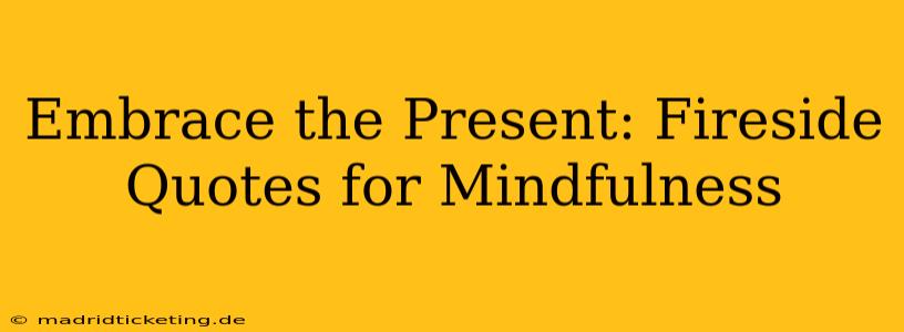 Embrace the Present: Fireside Quotes for Mindfulness