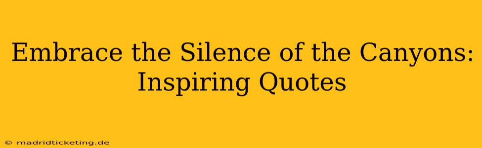 Embrace the Silence of the Canyons: Inspiring Quotes