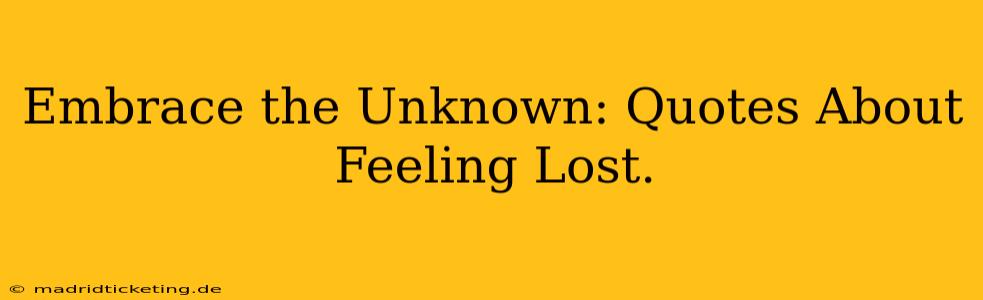 Embrace the Unknown: Quotes About Feeling Lost.