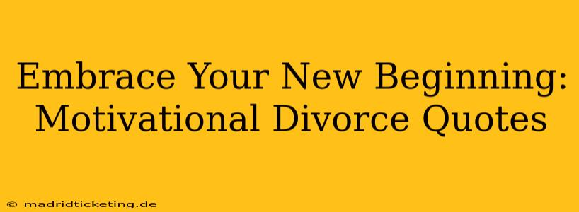 Embrace Your New Beginning: Motivational Divorce Quotes