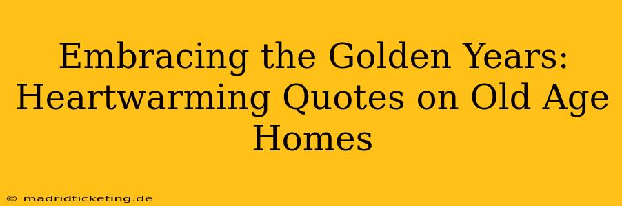 Embracing the Golden Years: Heartwarming Quotes on Old Age Homes