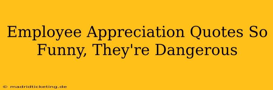 Employee Appreciation Quotes So Funny, They're Dangerous