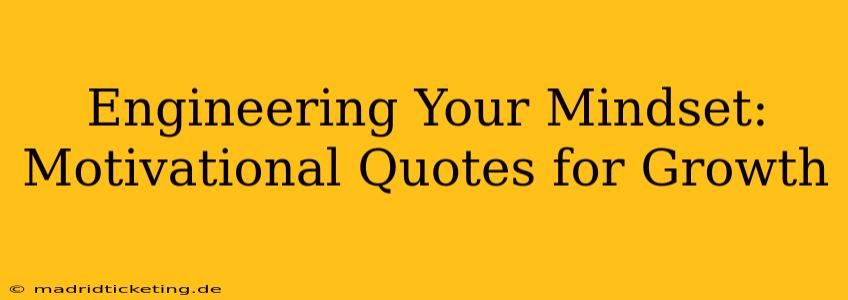 Engineering Your Mindset: Motivational Quotes for Growth