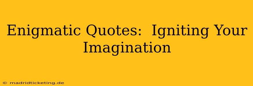 Enigmatic Quotes:  Igniting Your Imagination