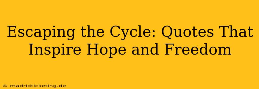 Escaping the Cycle: Quotes That Inspire Hope and Freedom